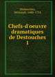 Chefs-d'oeuvre dramatiques de Destouches, Destouches, N?ricault, 1680-1754 