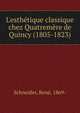 L'esth?tique classique chez Quatrem?re de Quincy (1805-1823), Schneider, Ren?, 1869- 