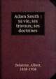 Adam Smith : sa vie, ses travaux, ses doctrines, Delatour, Albert, 1858-1938 