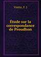 Etude sur la correspondance de Proudhon, Viette, F. J 