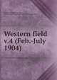 Western field. v.4 (Feb.-July 1904), Olympic Club (San Francisco, Calif.),California Game and Fish Protective Associations 