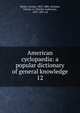 American cyclopaedia: a popular dictionary of general knowledge. 12, Ripley, George, 1802-1880. ed,Dana, Charles A. (Charles Anderson), 1819-1897, ed 