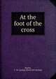 At the foot of the cross, Bayley, L. M. Laning. [from old catalog] 