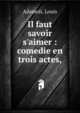 Il faut savoir s'aimer : comedie en trois actes,, Adamoli, Louis 