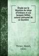 ?tude sur le Myst?re du si?ge d'Orl?ans et sur Jacques Millet, auteur pr?sum? de ce myst?re, Tivier, Henri, 1824- 
