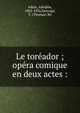 Le tor?ador ; op?ra comique en deux actes :, Adam, Adolphe, 1803-1856,Sauvage, T. (Thomas) lbt 