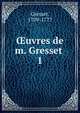 uvres de m. Gresset . 1, Gresset, 1709-1777 