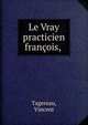 Le Vray practicien fran?ois,, Tagereau, Vincent 