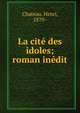 La cit? des idoles; roman in?dit, Chateau, Henri, 1870- 