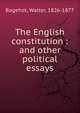 The English constitution : and other political essays, Bagehot, Walter, 1826-1877 