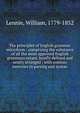 The principles of English grammar microform : comprising the substance of all the most approved English grammars extant, briefly defined and neatly arranged : with copious exercises in parsing and syntax, William Lennie 