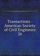 Transactions - American Society of Civil Engineers. 26, American Society of Civil Engineers,American Society of Civil Engineers. Journal,International Engineering Congress (1893 : Chicago, Ill.),International Engineering Congress (1904 : St. Louis, Mo.) 