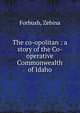 The co-opolitan : a story of the Co-operative Commonwealth of Idaho, Forbush, Zebina 