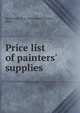 Price list of painters' supplies., Wadsworth Bros. &amp; Howland (Boston, Mass.) 