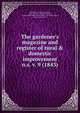 The gardener`s magazine and register of rural & domestic improvement. n.s. v. 9 (1843), Loudon, J. C. (John Claudius), 1783-1843,A. &amp; R. Spottiswoode, printer,United States. Patent Office. Scientific Library, former owner DSI 