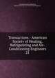 Transactions - American Society of Heating, Refrigerating and Air-Conditioning Engineers. 21, American Society of Heating, Refrigerating and Air-Conditioning Engineers 
