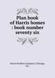 Plan book of Harris homes : book number seventy six, Harris Brothers Company (Chicago, Ill.) 