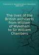 The lives of the British architects from William of Wykeham to Sir William Chambers, Chancellor, E. Beresford (Edwin Beresford), 1868-1937 