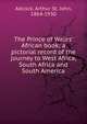 The Prince of Wales' African book; a pictorial record of the journey to West Africa, South Africa and South America, Adcock, Arthur St. John, 1864-1930 