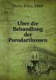 Uber die Behandlung der Pseudarthrosen, Thole, Fritz, 1869- 