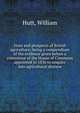 State and prospects of British agriculture; being a compendium of the evidence given before a committee of the House of Commons appointed in 1836 to enquire into agricultural distress, Hutt, William 