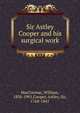 Sir Astley Cooper and his surgical work, MacCormac, William, 1836-1901,Cooper, Astley, Sir, 1768-1841 