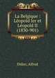 La Belgique : L?opold Ier et L?opold II (1830-901), Didier, Alfred 