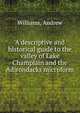 A descriptive and historical guide to the valley of Lake Champlain and the Adirondacks microform, Williams, Andrew 