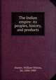 The Indian empire: its peoples, history, and products, Hunter, William Wilson, Sir, 1840-1900 