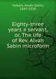 Eighty-three years a servant, or, The life of Rev. Alvah Sabin microform, Hobart, Alvah Sabin, 1847-1930 
