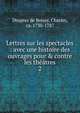 Lettres sur les spectacles : avec une histoire des ouvrages pour & contre les th??tres, Desprez de Boissy, Charles, ca. 1730-1787 