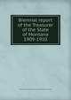 Biennial report of the Treasurer of the State of Montana. 1909-1910, Montana. Office of the Treasurer of the State of Montana 