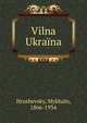 Vilna Ukraina, Hrushevsky, Mykhalo, 1866-1934 