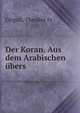 Der Koran. Aus dem Arabischen ubers, Theodor Fr. Grigull 