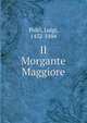 Il Morgante Maggiore, Pulci, Luigi, 1432-1484 