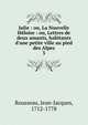 Julie : ou, La Nouvelle H?loise : ou, Lettres de deux amants, habitants d'une petite ville au pied des Alpes, Rousseau, Jean-Jacques, 1712-1778 