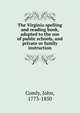 The Virginia spelling and reading book, adapted to the use of public schools, and private or family instruction, Comly, John, 1773-1850 