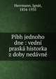 P?bh jednoho dne : vedn? prask? historka z doby ned?vn?, Herrmann, Ign?t, 1854-1935 