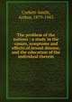 The problem of the nations : a study in the causes, symptoms and effects of sexual disease, and the education of the individual therein, Corbett-Smith, Arthur, 1879-1945 