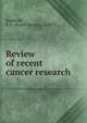 Review of recent cancer research, Bashford, E. F. (Ernest Francis), b. 1873 