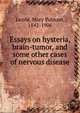 Essays on hysteria, brain-tumor, and some other cases of nervous disease, Jacobi, Mary Putnam, 1842-1906 