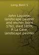 John Laporte, landscape painter and etcher, born 1761, died 1839; P. La Cave, landscape painter, Basil S. Long 