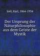 Der Ursprung der Naturphilosophie aus dem Geiste der Mystik, Jo?l, Karl, 1864-1934 