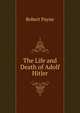 The Life and Death of Adolf Hitler, Robert Payne 