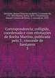 Correspondencia, colligida, coordenada e com ettotaes de Rocha Martins, publicada pelo 3 , visconde de Santarem. 5, Santarem, Manuel Francisco de Barros, 2. visconde de, 1791-1856,Martins, Rocha, 1879-1952,Santarem, Manuel Francisco de Barros, 3. visconde de, 1878- 