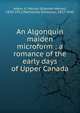 An Algonquin maiden microform : a romance of the early days of Upper Canada, Adam, G. Mercer (Graeme Mercer), 1830-1912,Wetherald, Ethelwyn, 1857-1940 