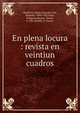 En plena locura : revista en veintiun cuadros, Benlloch, Julian,Granados Gal, Eduardo, 1894-1928,Ter?s, composer,Borr?s, Tom?s, b. 1891,Padilla, S. Franco 