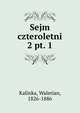 Sejm czteroletni. 2 pt. 1, Kalinka, Walerian, 1826-1886 