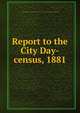 Report to the City Day-census, 1881, London (England). Corporation of the City. Local Government and Taxation Committe 