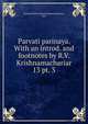 Parvati parinaya. With an introd. and footnotes by R.V. Krishnamachariar. 13 pt. 3, Vamana Bhatta Bana,Krishnamachariar, R.V. 
